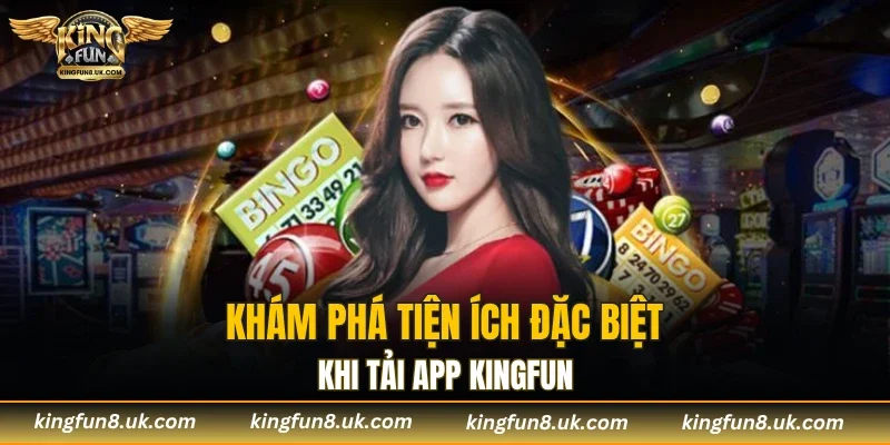 Khám phá tiện ích đặc biệt khi tải app KINGFUN