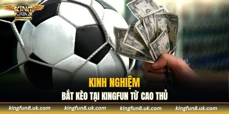 Kinh nghiệm bắt kèo tại KINGFUN từ cao thủ